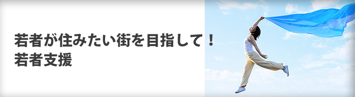 ●若者が住みたい街を目指して! 若者支援